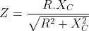 Z=\frac{R.X_{C}}{\sqrt{R^{2}+X_{C}^{2}}}